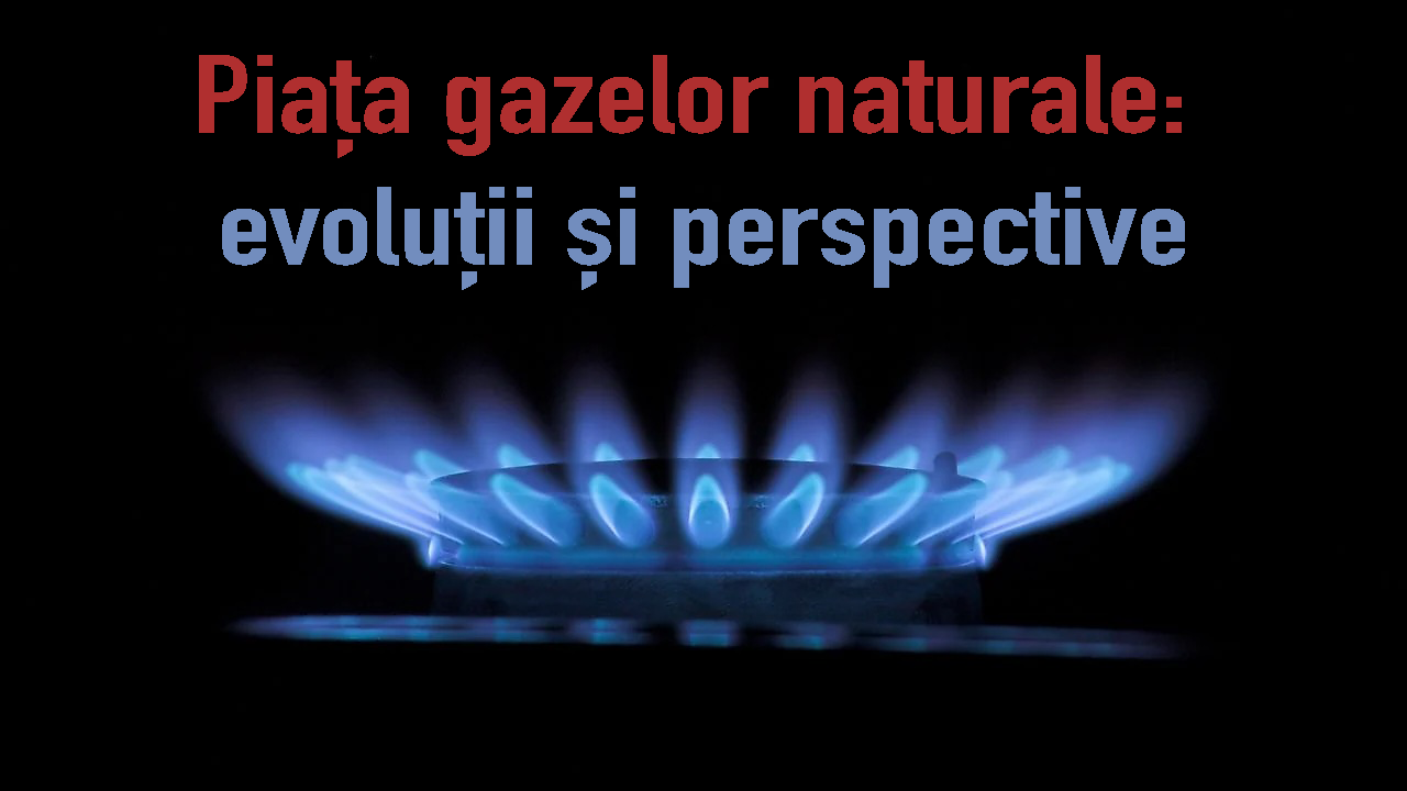 Piața gazelor naturale: evoluții și perspective